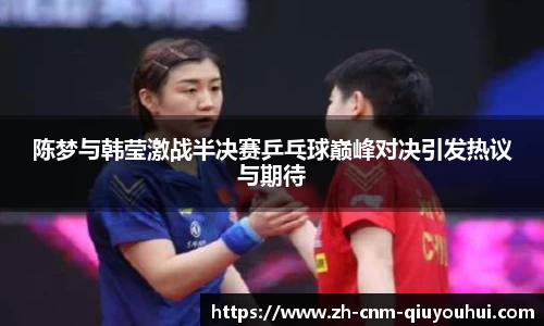 陈梦与韩莹激战半决赛乒乓球巅峰对决引发热议与期待