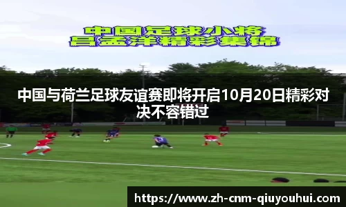 中国与荷兰足球友谊赛即将开启10月20日精彩对决不容错过